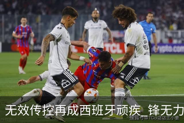 无效传控再成西班牙顽疾 锋无力恐成斗牛士致命短板